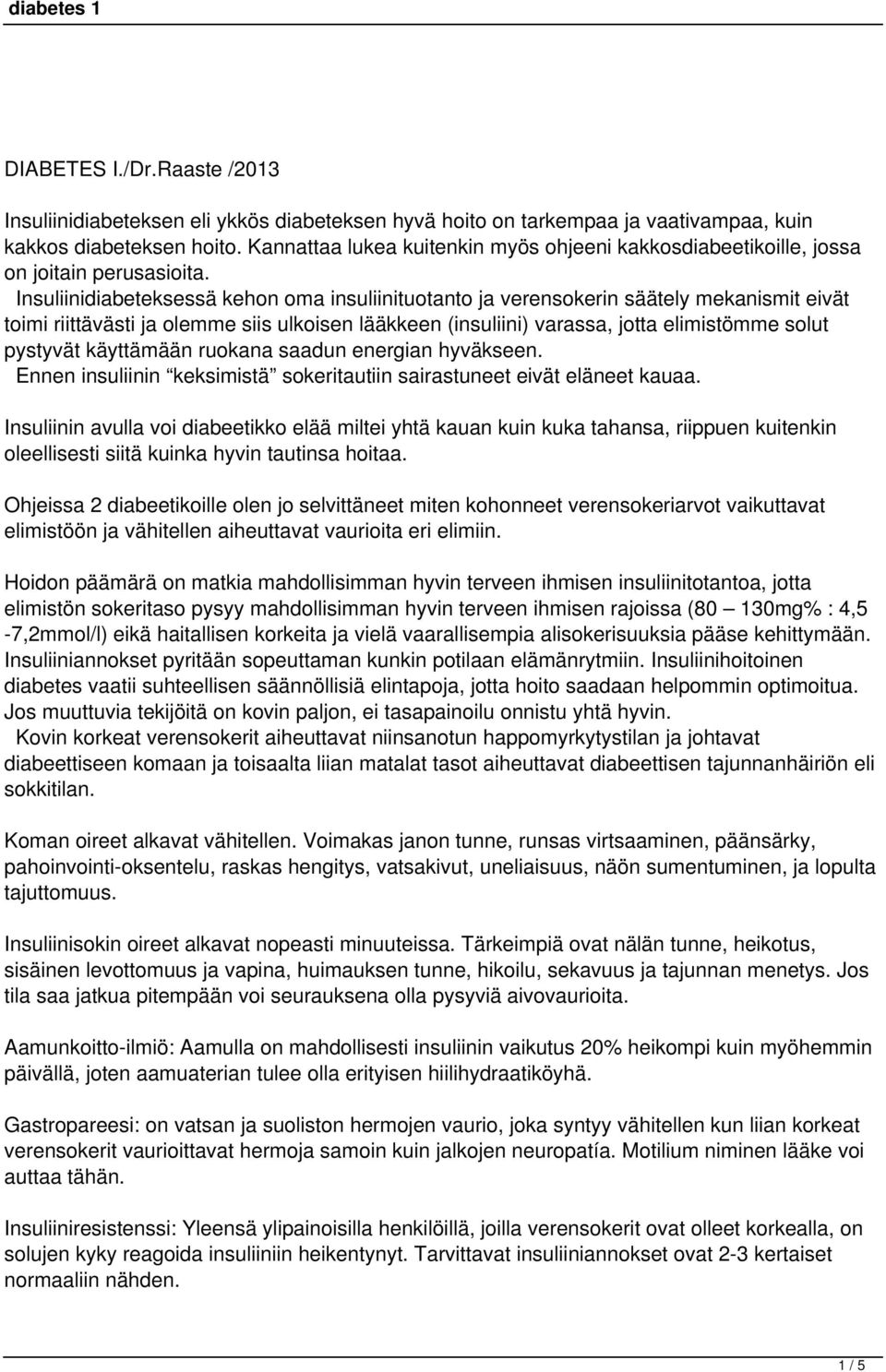 Insuliinidiabeteksessä kehon oma insuliinituotanto ja verensokerin säätely mekanismit eivät toimi riittävästi ja olemme siis ulkoisen lääkkeen (insuliini) varassa, jotta elimistömme solut pystyvät