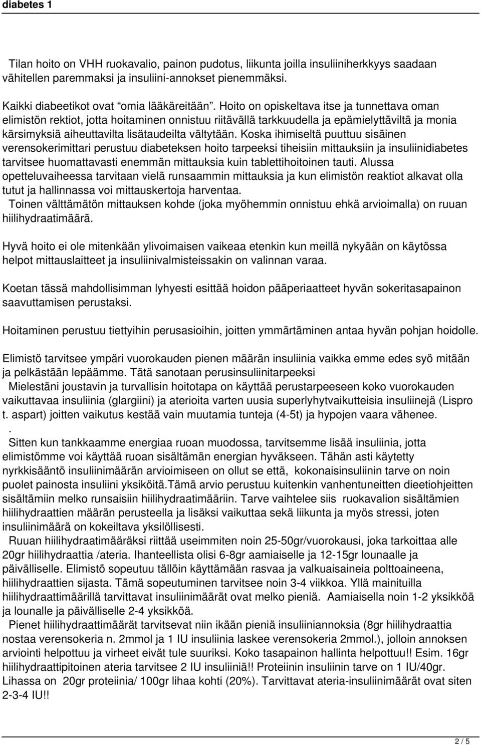 Koska ihimiseltä puuttuu sisäinen verensokerimittari perustuu diabeteksen hoito tarpeeksi tiheisiin mittauksiin ja insuliinidiabetes tarvitsee huomattavasti enemmän mittauksia kuin tablettihoitoinen