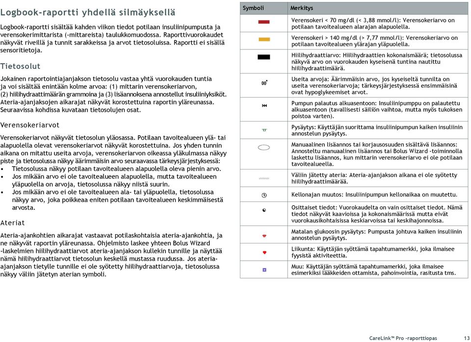 Tietosolut Jokainen raportointiajanjakson tietosolu vastaa yhtä vuorokauden tuntia ja voi sisältää enintään kolme arvoa: (1) mittarin verensokeriarvon, (2) hiilihydraattimäärän grammoina ja (3)