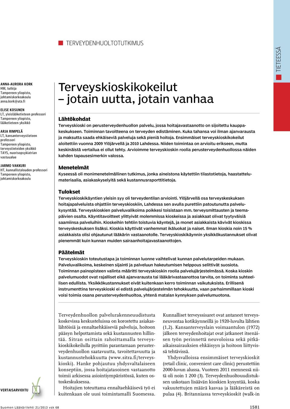 kunnallistalouden professori johtamiskorkeakoulu Terveyskioskikokeilut jotain uutta, jotain vanhaa Lähtökohdat Terveyskioski on perusterveydenhuollon palvelu, jossa hoitajavastaanotto on sijoitettu