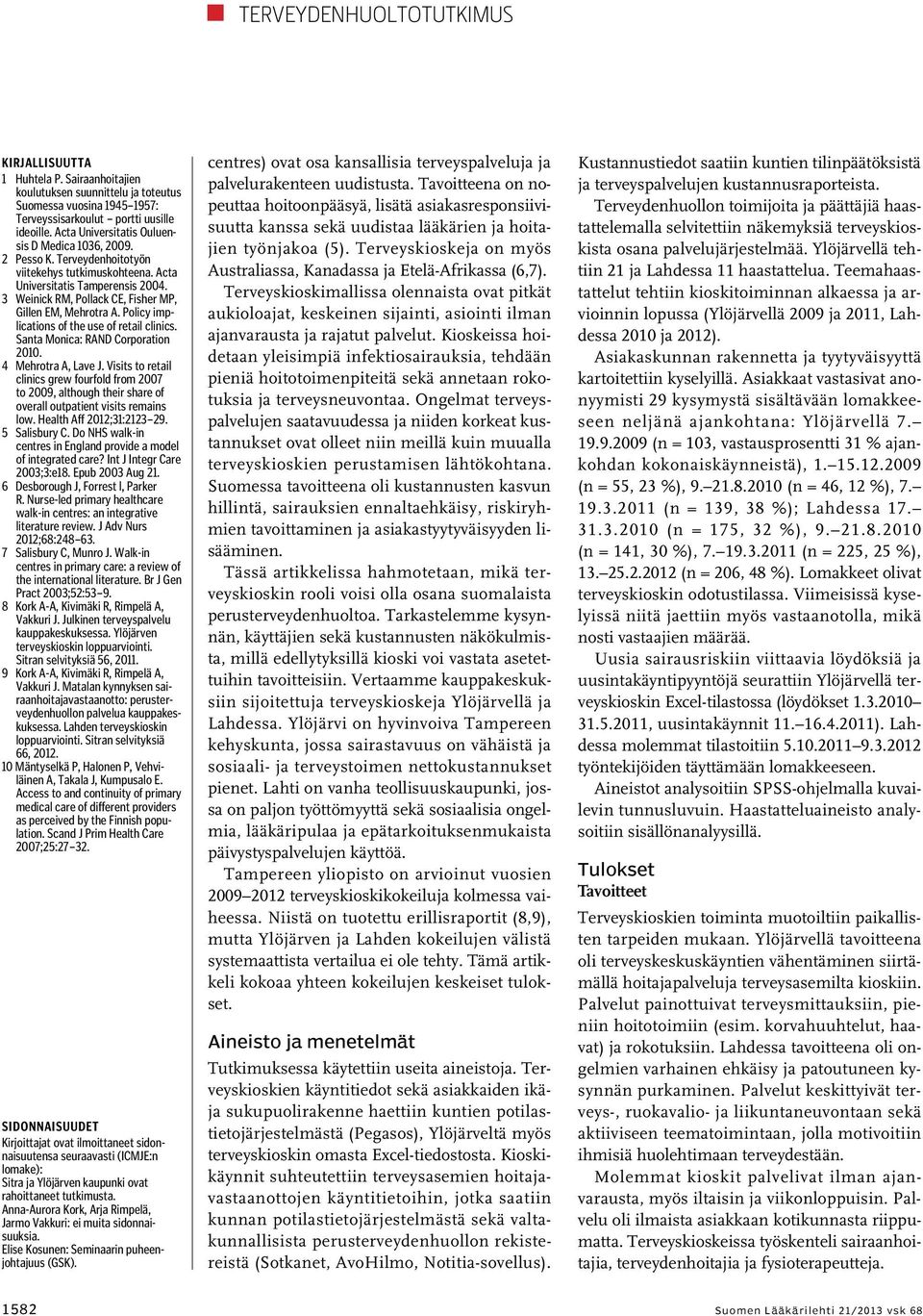 3 Weinick RM, Pollack CE, Fisher MP, Gillen EM, Mehrotra A. Policy implications of the use of retail clinics. Santa Monica: RAND Corporation 2010. 4 Mehrotra A, Lave J.