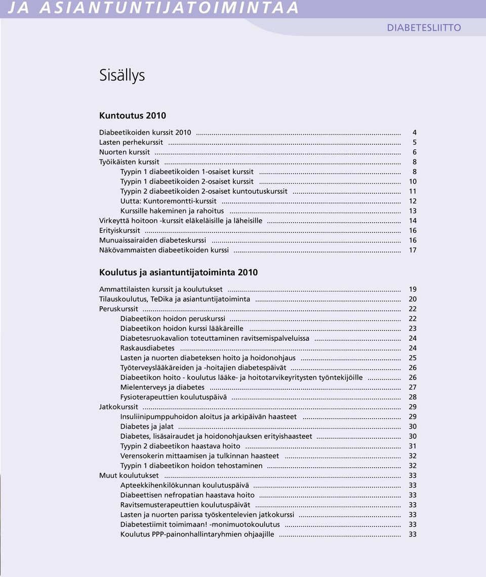 .. 13 Virkeyttä hoitoon -kurssit eläkeläisille ja läheisille... 14 Erityiskurssit... 16 Munuaissairaiden diabeteskurssi... 16 Näkövammaisten diabeetikoiden kurssi.