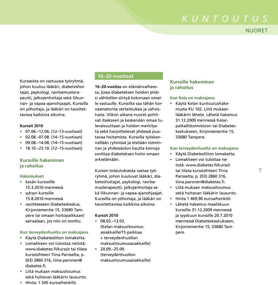 3.2010 mennessä syksyn kurssille 15.8.2010 mennessä osoitteeseen Diabeteskeskus, Kirjoniementie 15, 33680 Tampere tai omaan hoitopaikkaan/ sairaalaan, jos niin on sovittu.