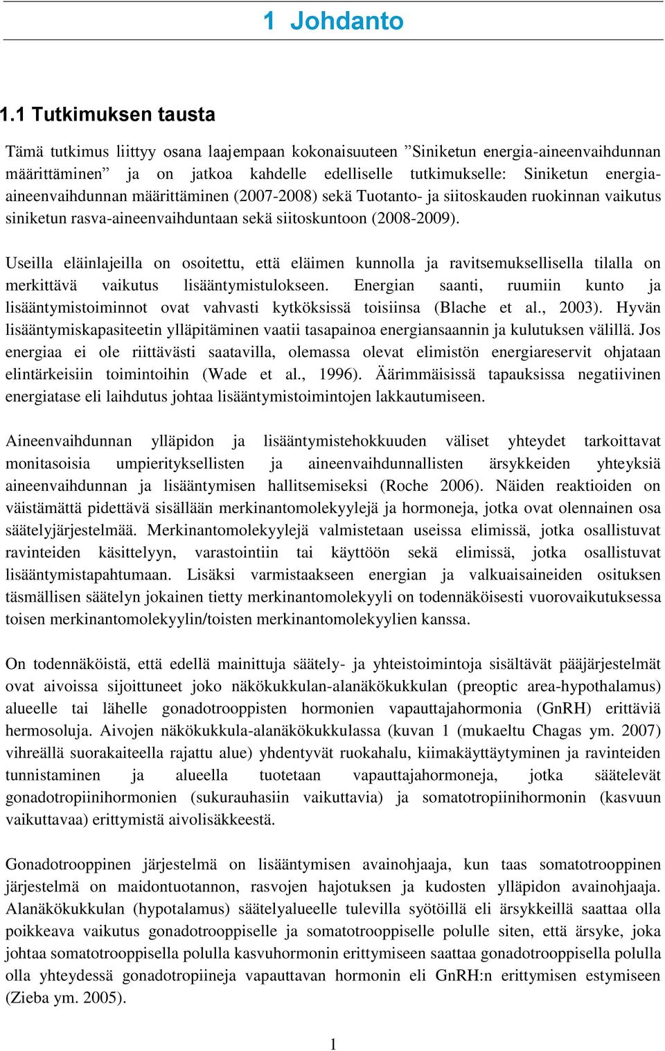 energiaaineenvaihdunnan määrittäminen (2007-2008) sekä Tuotanto- ja siitoskauden ruokinnan vaikutus siniketun rasva-aineenvaihduntaan sekä siitoskuntoon (2008-2009).