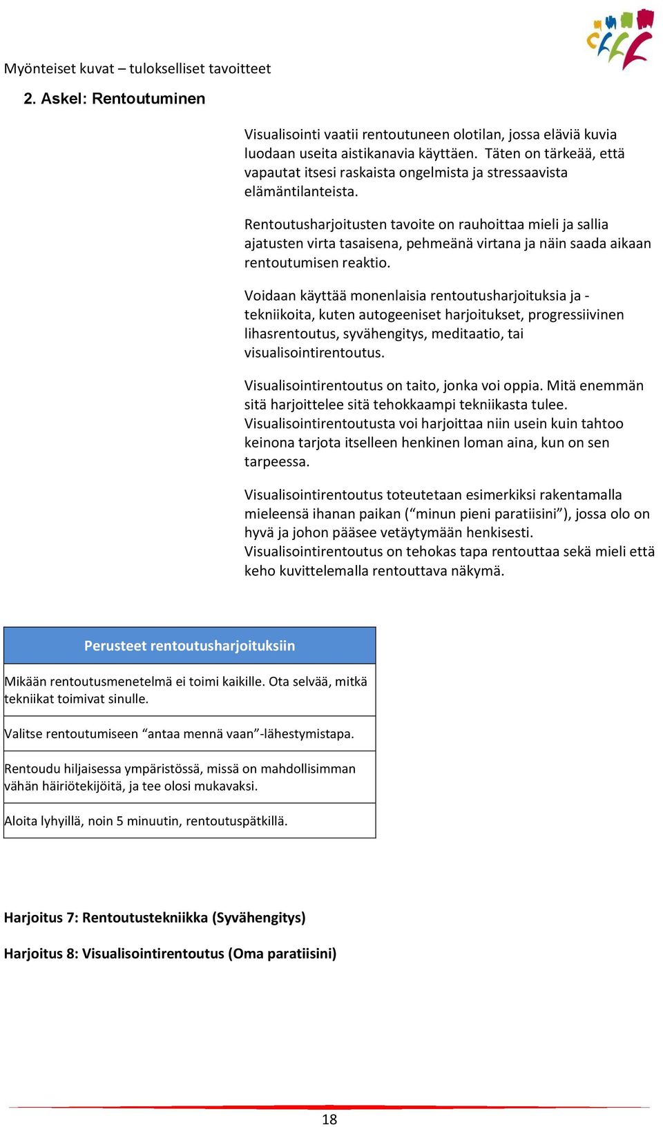 Rentoutusharjoitusten tavoite on rauhoittaa mieli ja sallia ajatusten virta tasaisena, pehmeänä virtana ja näin saada aikaan rentoutumisen reaktio.