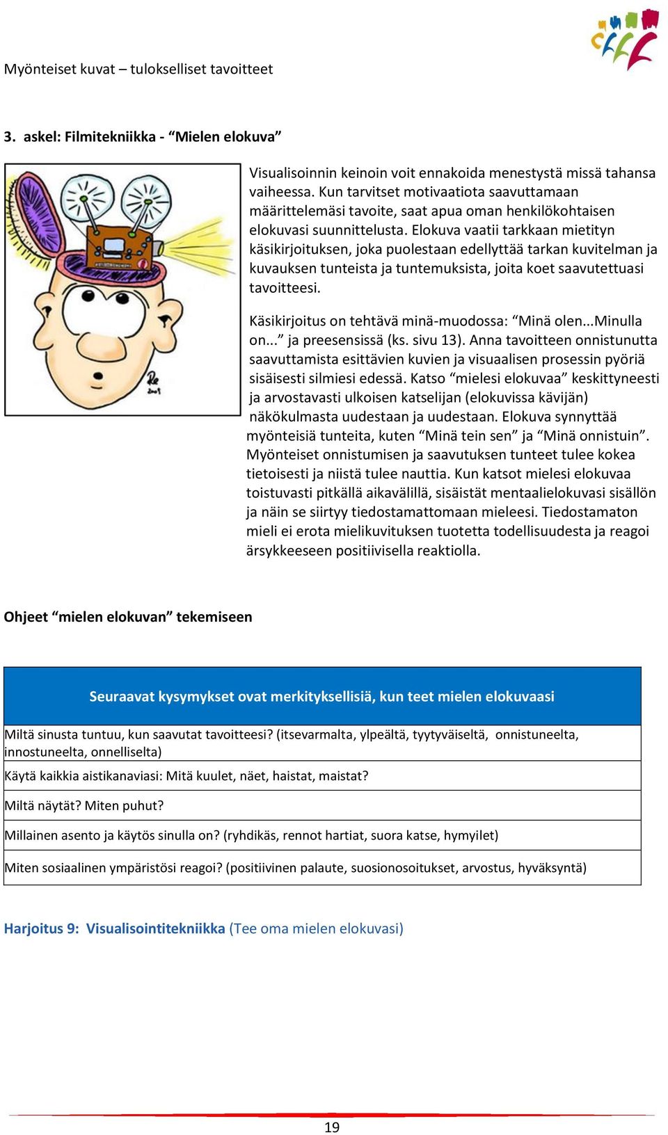 Elokuva vaatii tarkkaan mietityn käsikirjoituksen, joka puolestaan edellyttää tarkan kuvitelman ja kuvauksen tunteista ja tuntemuksista, joita koet saavutettuasi tavoitteesi.