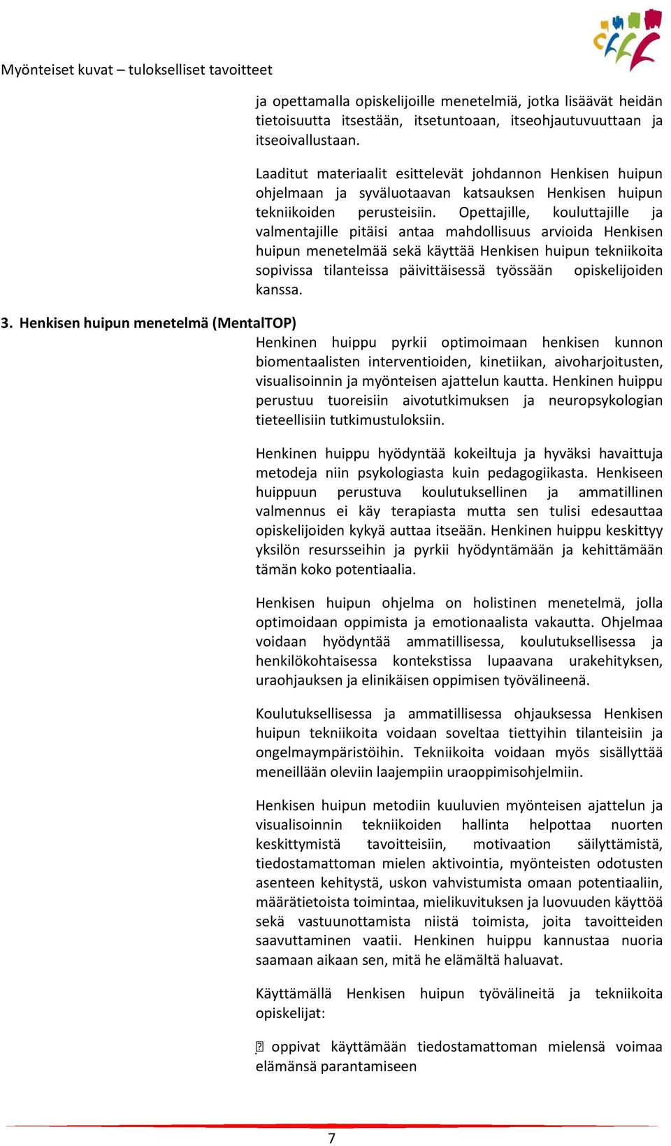 Opettajille, kouluttajille ja valmentajille pitäisi antaa mahdollisuus arvioida Henkisen huipun menetelmää sekä käyttää Henkisen huipun tekniikoita sopivissa tilanteissa päivittäisessä työssään