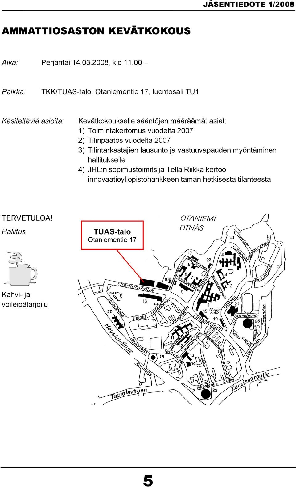 asiat: 1) Toimintakertomus vuodelta 2007 2) Tilinpäätös vuodelta 2007 3) Tilintarkastajien lausunto ja vastuuvapauden