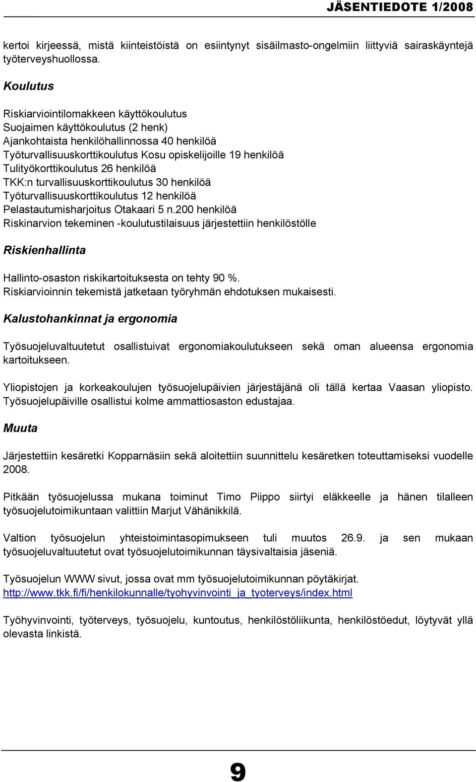 Tulityökorttikoulutus 26 henkilöä TKK:n turvallisuuskorttikoulutus 30 henkilöä Työturvallisuuskorttikoulutus 12 henkilöä Pelastautumisharjoitus Otakaari 5 n.