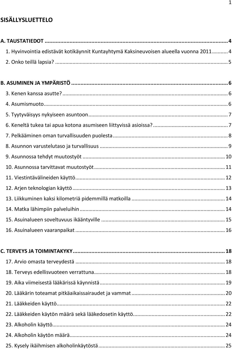 .. 8 8. Asunnon varustelutaso ja turvallisuus... 9 9. Asunnossa tehdyt muutostyöt... 10 10. Asunnossa tarvittavat muutostyöt... 11 11. Viestintävälineiden käyttö... 12 12. Arjen teknologian käyttö.