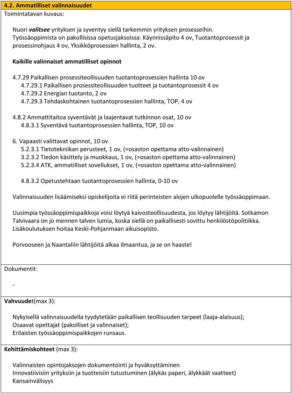 29 Paikallisen prosessiteollisuuden tuotantoprosessien hallinta 10 ov 4.7.29.1 Paikallisen prosessiteollisuuden tuotteet ja tuotantoprosessit 4 ov 4.7.29.2 Energian tuotanto, 2 ov 4.7.29.3 Tehdaskohtainen tuotantoprosessien hallinta, TOP, 4 ov 4.