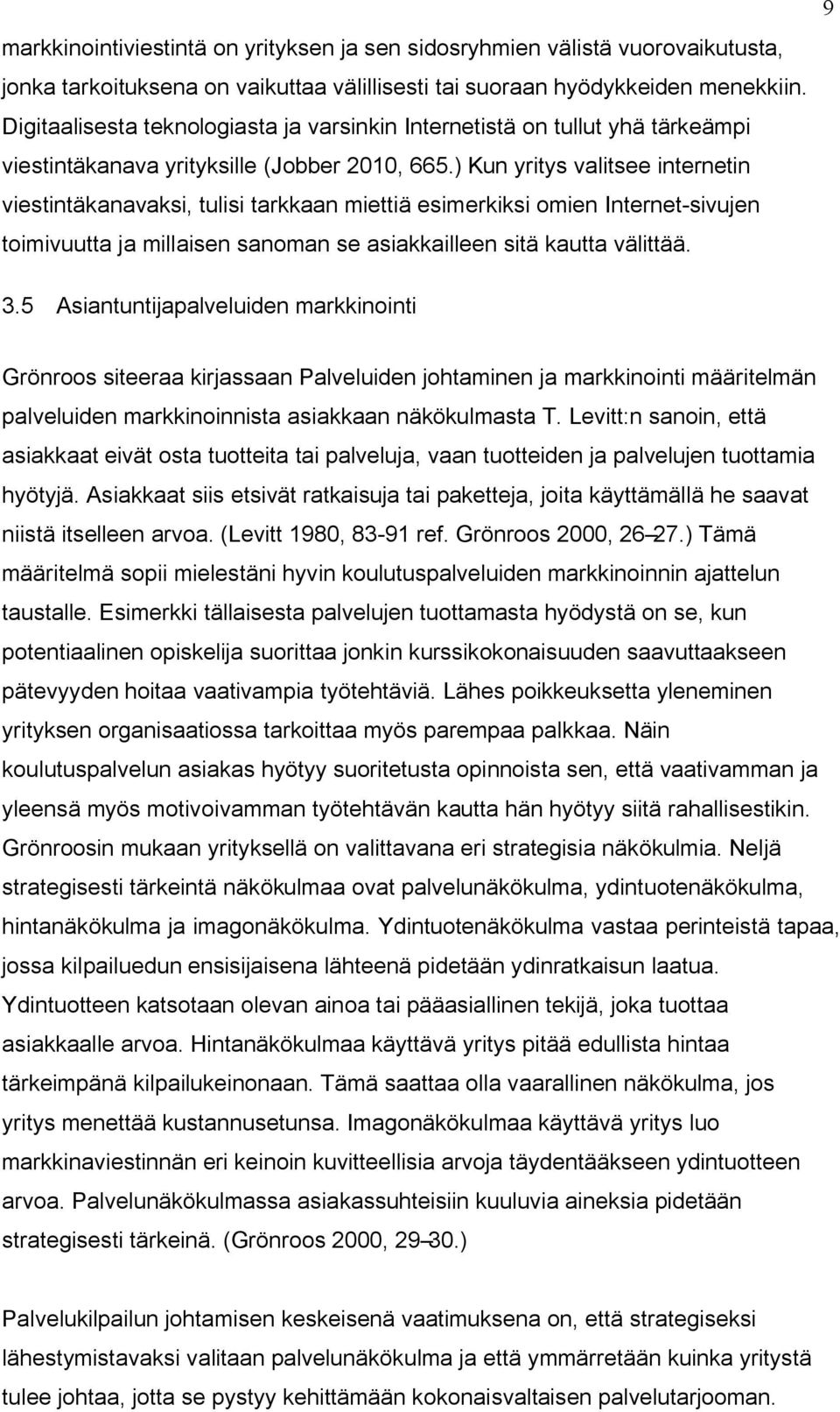 ) Kun yritys valitsee internetin viestintäkanavaksi, tulisi tarkkaan miettiä esimerkiksi omien Internet-sivujen toimivuutta ja millaisen sanoman se asiakkailleen sitä kautta välittää. 9 3.