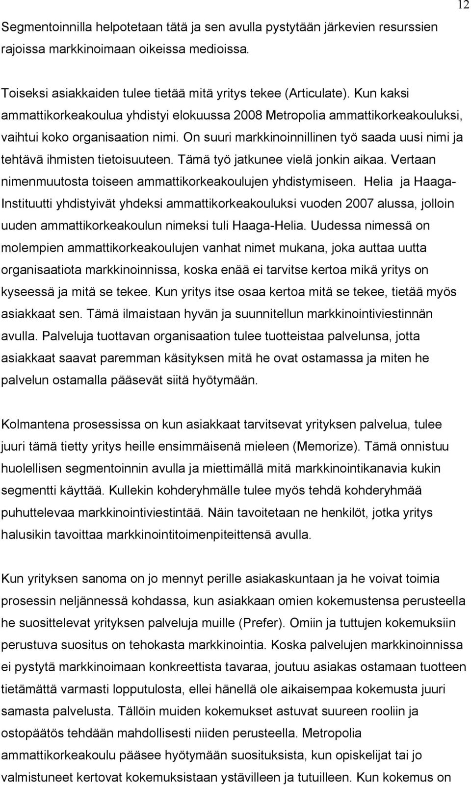 On suuri markkinoinnillinen työ saada uusi nimi ja tehtävä ihmisten tietoisuuteen. Tämä työ jatkunee vielä jonkin aikaa. Vertaan nimenmuutosta toiseen ammattikorkeakoulujen yhdistymiseen.