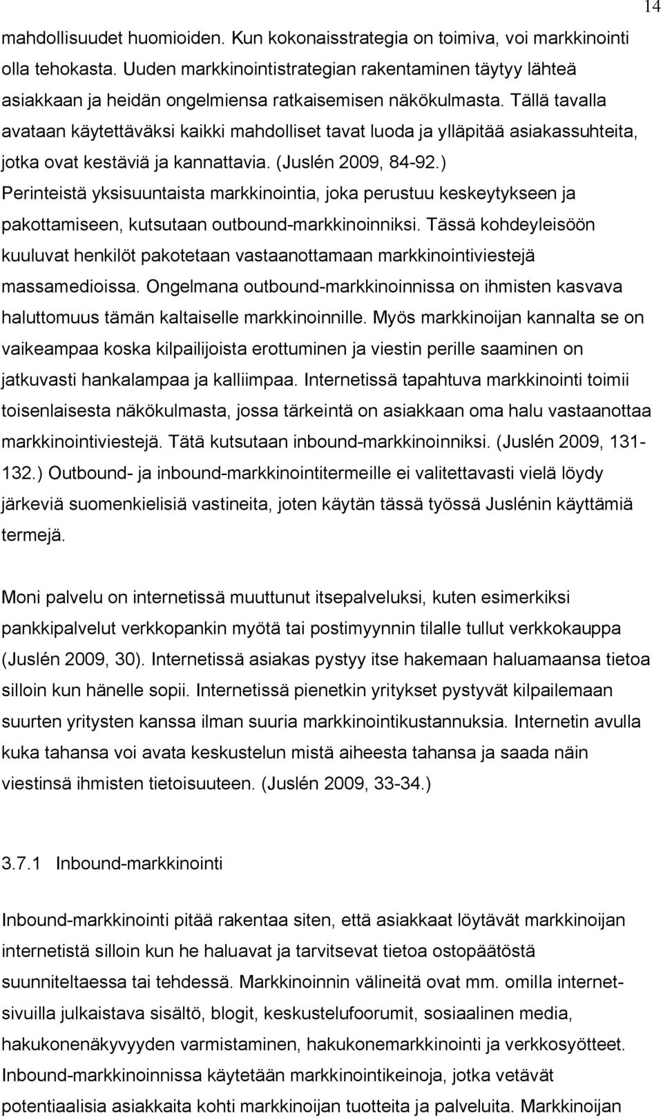 Tällä tavalla avataan käytettäväksi kaikki mahdolliset tavat luoda ja ylläpitää asiakassuhteita, jotka ovat kestäviä ja kannattavia. (Juslén 2009, 84-92.