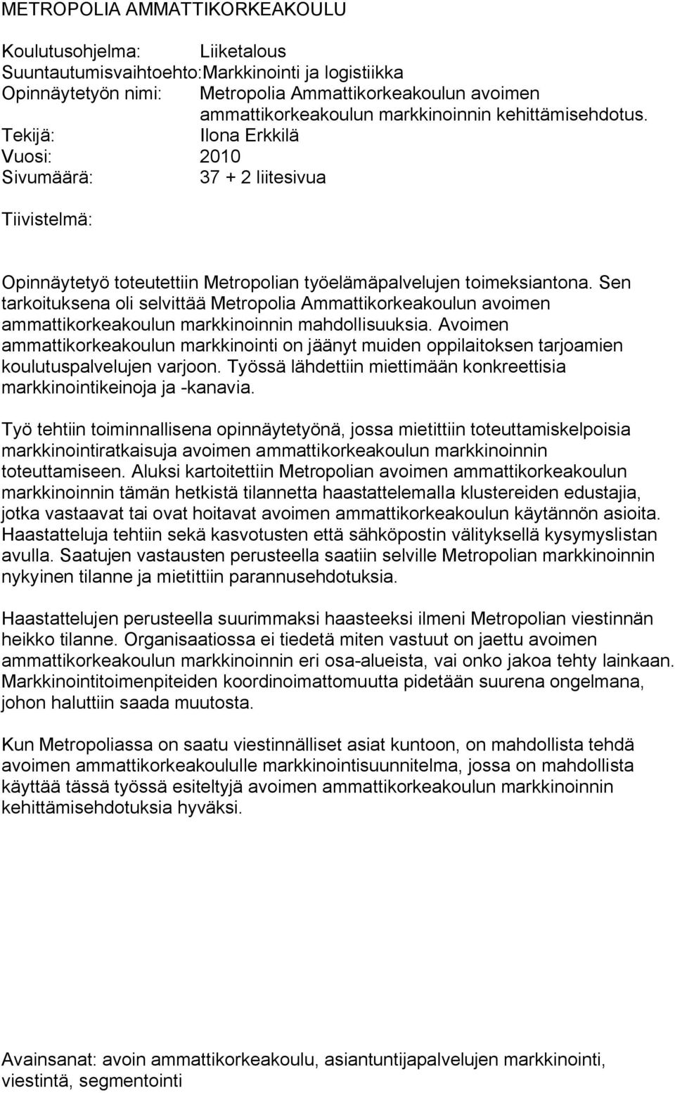 Sen tarkoituksena oli selvittää Metropolia Ammattikorkeakoulun avoimen ammattikorkeakoulun markkinoinnin mahdollisuuksia.