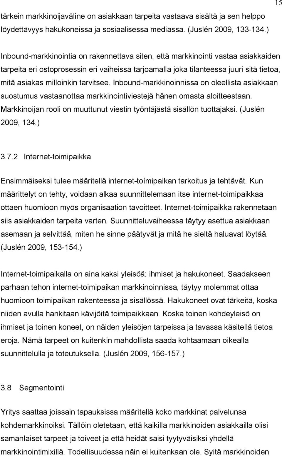 tarvitsee. Inbound-markkinoinnissa on oleellista asiakkaan suostumus vastaanottaa markkinointiviestejä hänen omasta aloitteestaan.