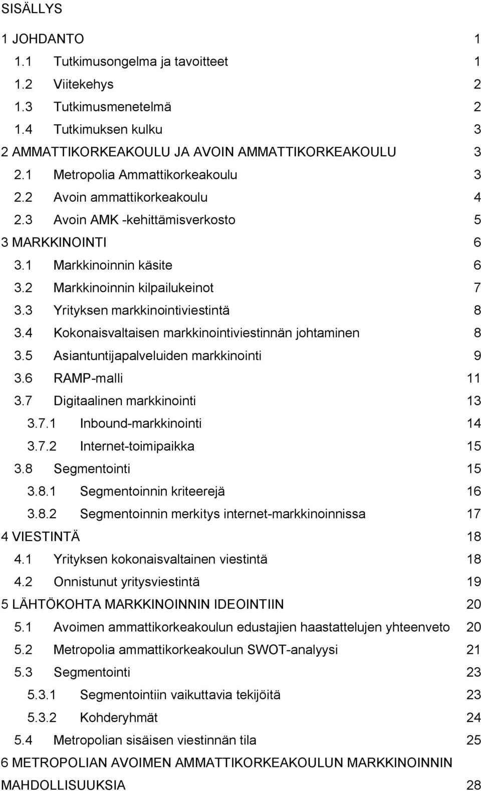 3 Yrityksen markkinointiviestintä 8 3.4 Kokonaisvaltaisen markkinointiviestinnän johtaminen 8 3.5 Asiantuntijapalveluiden markkinointi 9 3.6 RAMP-malli 11 3.7 Digitaalinen markkinointi 13 3.7.1 Inbound-markkinointi 14 3.