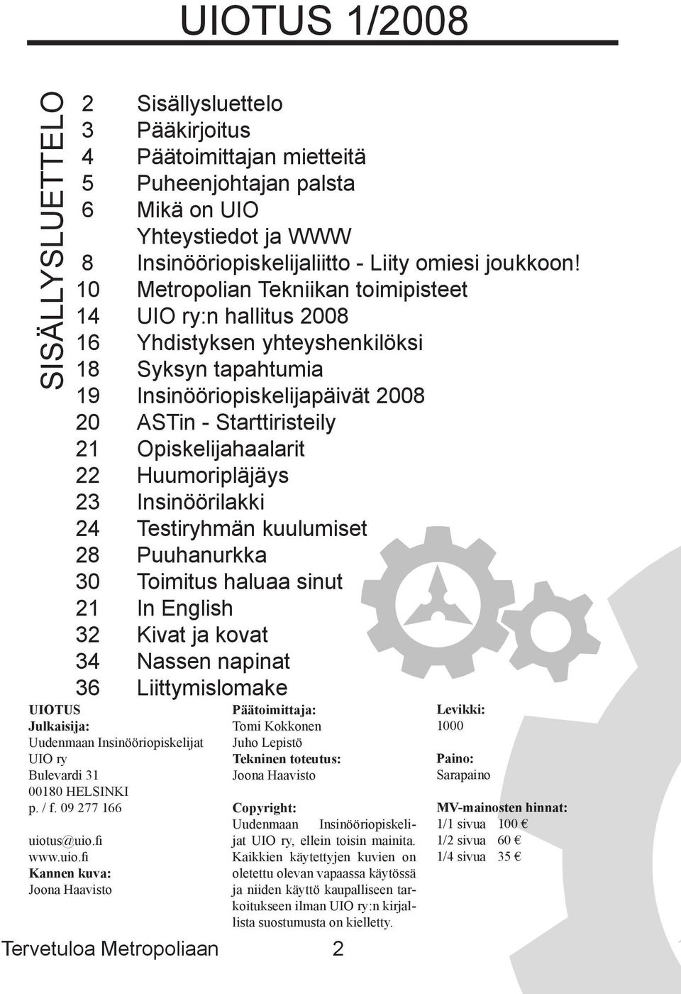 22 Huumoripläjäys 23 Insinöörilakki 24 Testiryhmän kuulumiset 28 Puuhanurkka 30 Toimitus haluaa sinut 21 In English 32 Kivat ja kovat 34 Nassen napinat 36 Liittymislomake UIOTUS Julkaisija: Uudenmaan