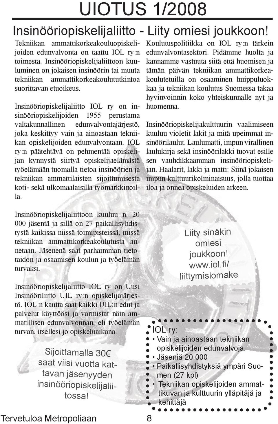 Insinööriopiskelijaliitto IOL ry on insinööriopiskelijoiden 1955 perustama valtakunnallinen edunvalvontajärjestö, joka keskittyy vain ja ainoastaan tekniikan opiskelijoiden edunvalvontaan.