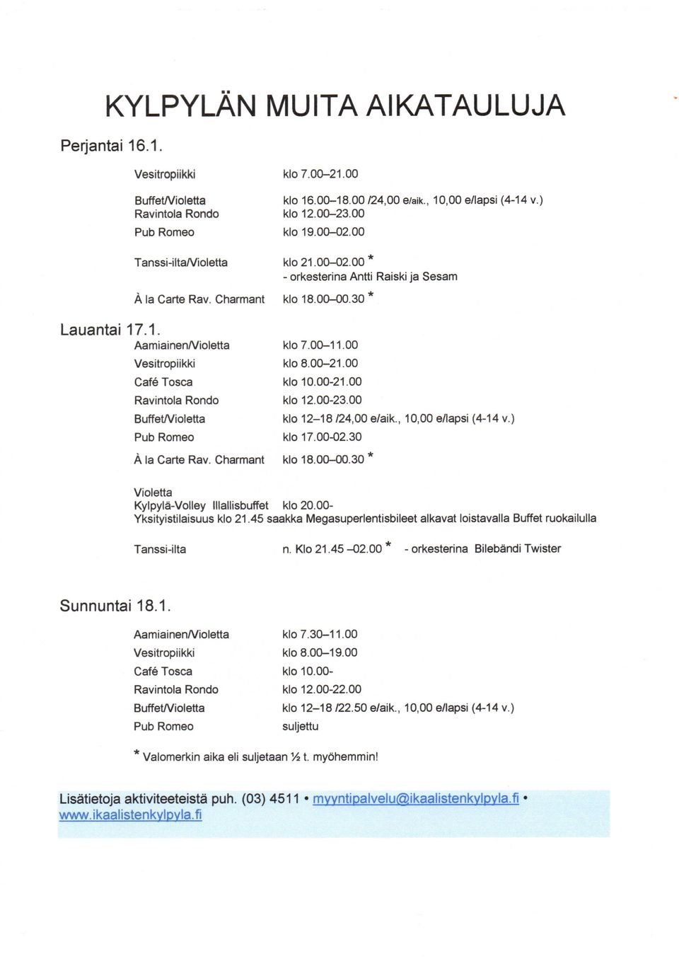 00-23.00 klo 19.00-02.00 klo 21.00-02.00 - orkesterina Antti Raiski ja Sesam klo 18.00-00.30 ' klo 7.00-11.00 klo 8.00-21.00 klo 10.00-21.00 klo 12.00-23.00 klo 12-18/24,00 e/aik.