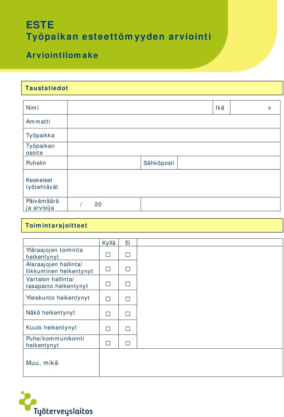 Yläraajojen toiminta heikentynyt Alaraajojen hallinta/ liikkuminen heikentynyt Vartalon hallinta/ tasapaino