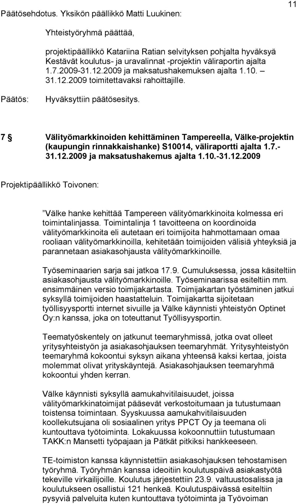 2009 31.12.2009 ja maksatushakemuksen ajalta 1.10. 31.12.2009 toimitettavaksi rahoittajille. Hyväksyttiin päätösesitys.