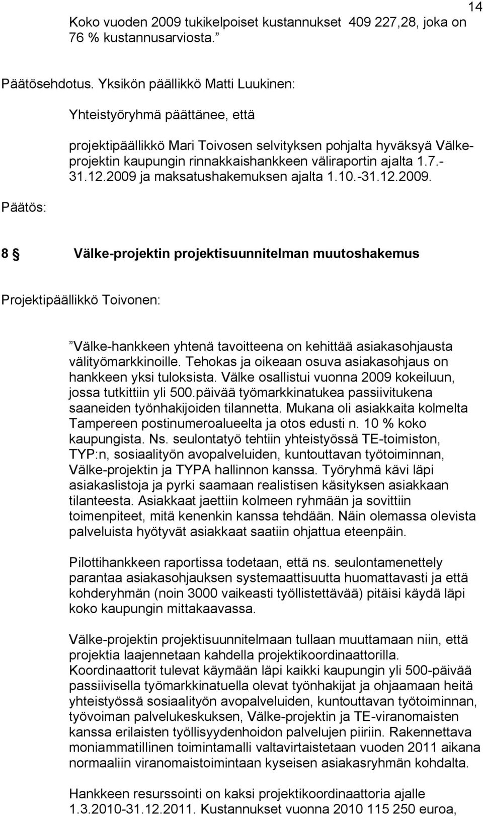 12.2009 ja maksatushakemuksen ajalta 1.10. 31.12.2009. 8 Välke projektin projektisuunnitelman muutoshakemus Projektipäällikkö Toivonen: Välke hankkeen yhtenä tavoitteena on kehittää asiakasohjausta välityömarkkinoille.