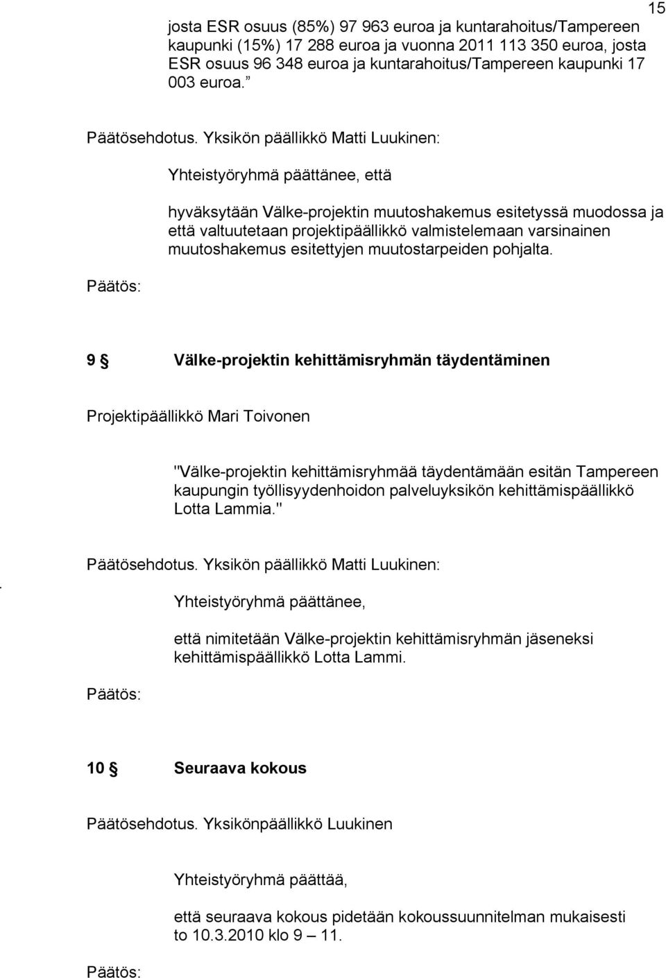 Yksikön päällikkö Matti Luukinen: Yhteistyöryhmä päättänee, että hyväksytään Välke projektin muutoshakemus esitetyssä muodossa ja että valtuutetaan projektipäällikkö valmistelemaan varsinainen