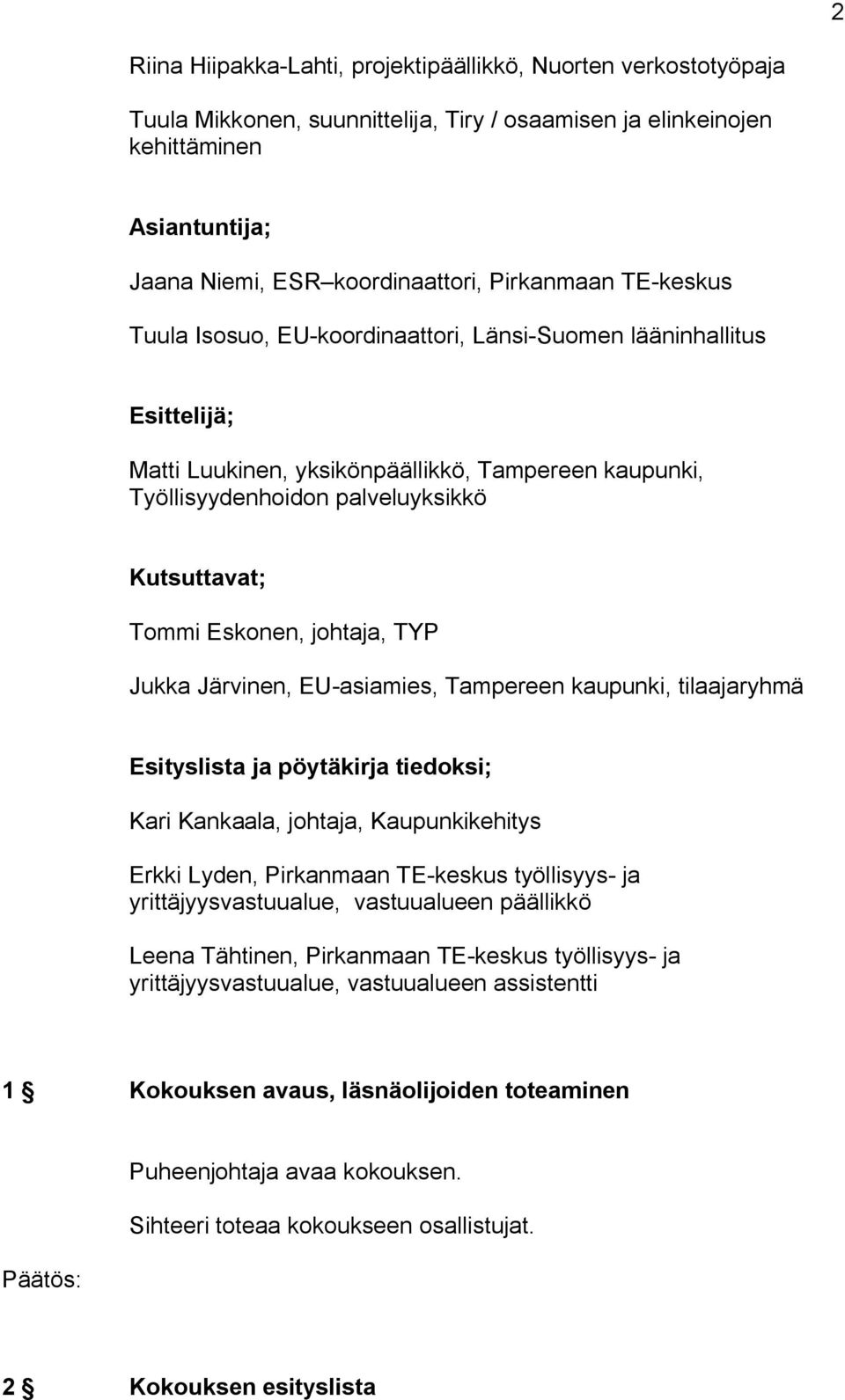 Tommi Eskonen, johtaja, TYP Jukka Järvinen, EU asiamies, Tampereen kaupunki, tilaajaryhmä Esityslista ja pöytäkirja tiedoksi; Kari Kankaala, johtaja, Kaupunkikehitys Erkki Lyden, Pirkanmaan TE keskus