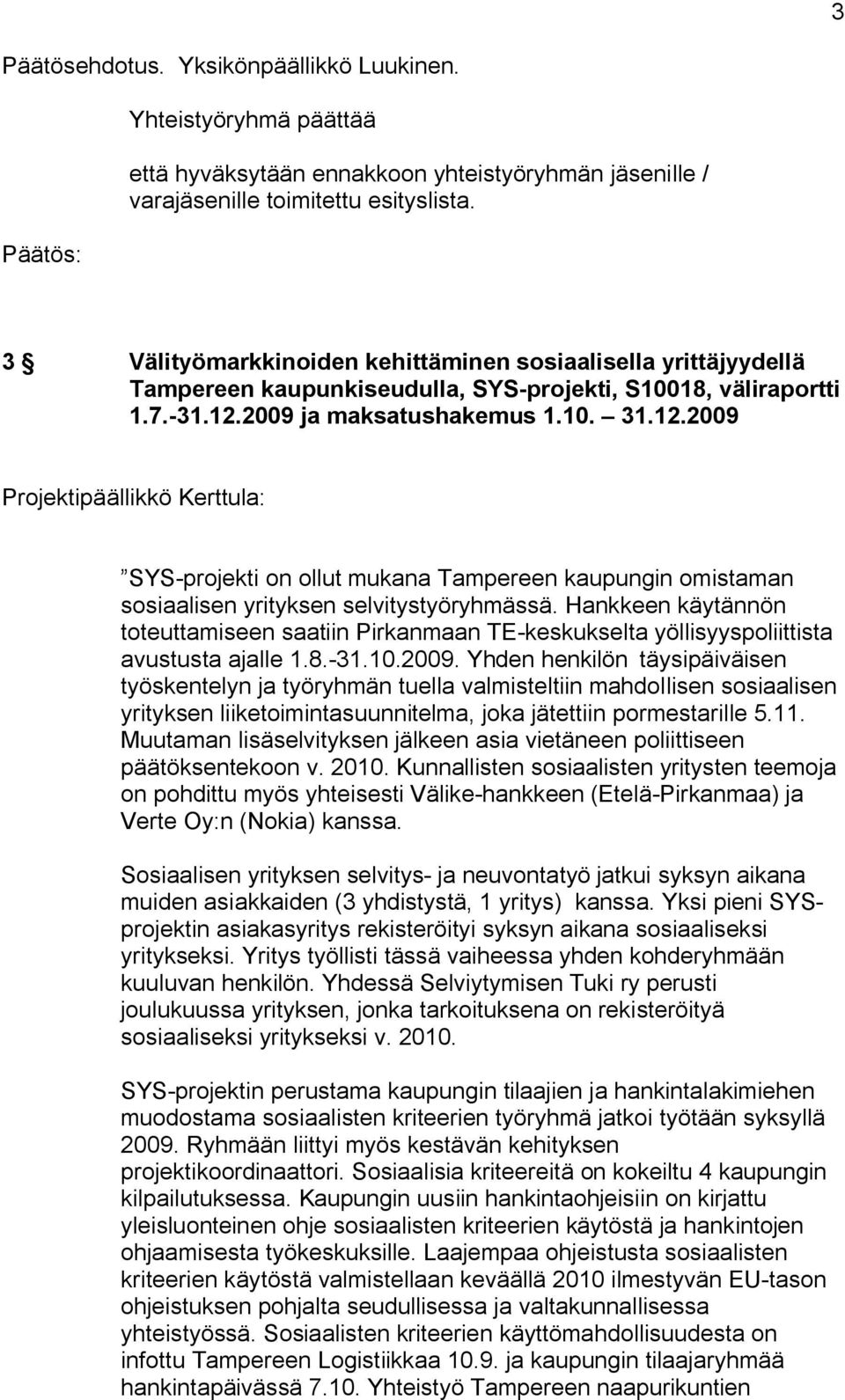 2009 ja maksatushakemus 1.10. 31.12.2009 Projektipäällikkö Kerttula: SYS projekti on ollut mukana Tampereen kaupungin omistaman sosiaalisen yrityksen selvitystyöryhmässä.