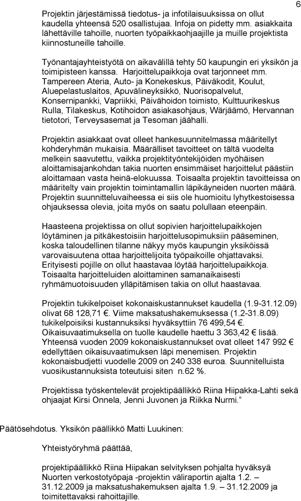 Työnantajayhteistyötä on aikavälillä tehty 50 kaupungin eri yksikön ja toimipisteen kanssa. Harjoittelupaikkoja ovat tarjonneet mm.