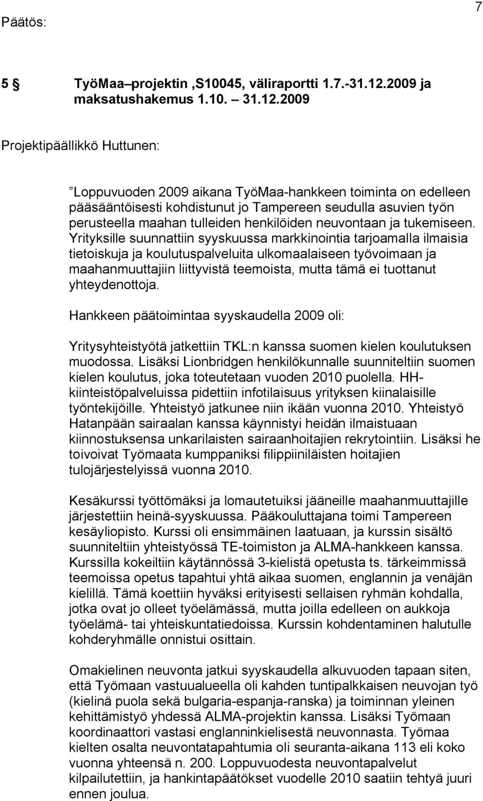 2009 Projektipäällikkö Huttunen: Loppuvuoden 2009 aikana TyöMaa hankkeen toiminta on edelleen pääsääntöisesti kohdistunut jo Tampereen seudulla asuvien työn perusteella maahan tulleiden henkilöiden