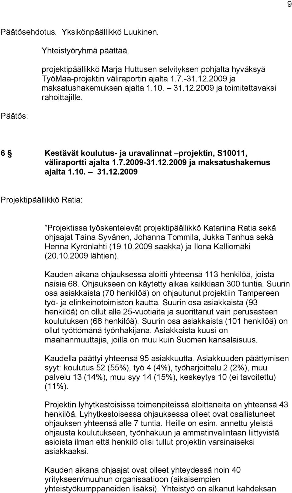 10. 31.12.2009 Projektipäällikkö Ratia: Projektissa työskentelevät projektipäällikkö Katariina Ratia sekä ohjaajat Taina Syvänen, Johanna Tommila, Jukka Tanhua sekä Henna Kyrönlahti (19.10.2009 saakka) ja Ilona Kalliomäki (20.