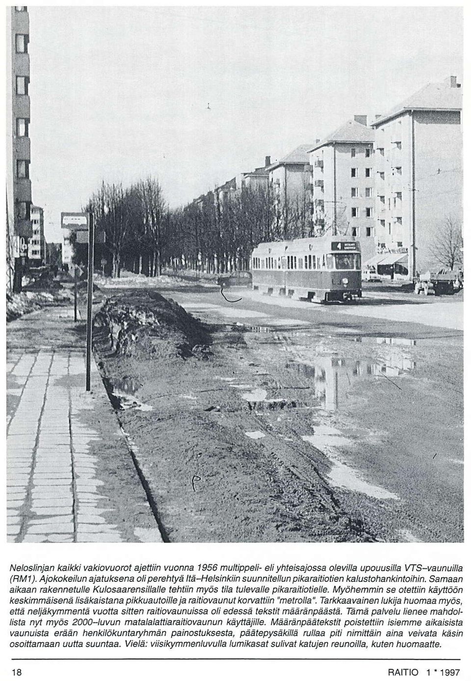 Ajakakeilun ajatuksena oliperehlyä llä-helsinkiin suunnitellun pikarailiotien kalustohankintaihin. Samaan aikaan rakennetulle Kulasaarensillalle tehtiin myös tila tulevelle pikataitiotielle.