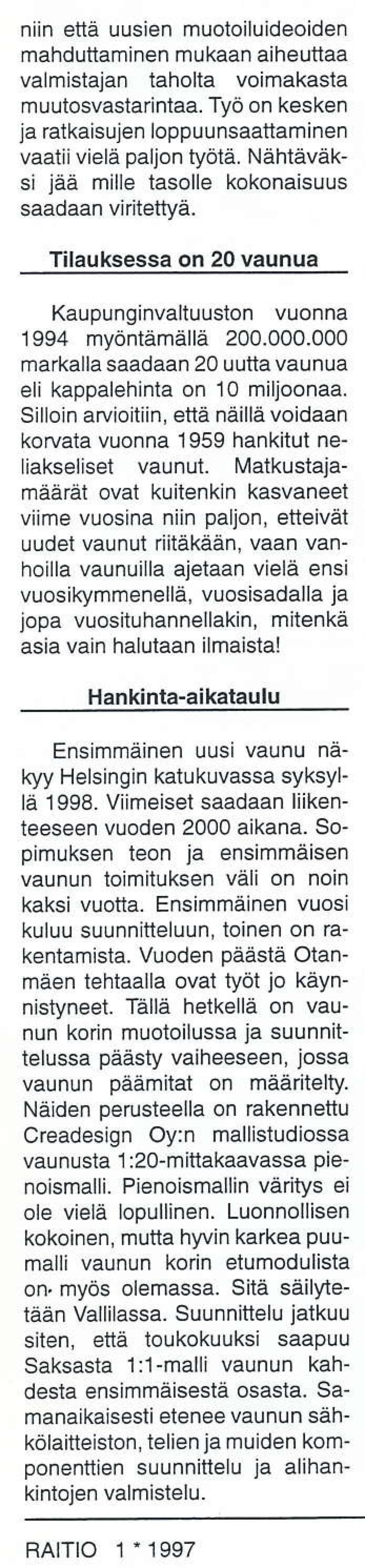 000 markalla saadaan 20 uutiåväunua eli kappalehinta on 10 miljoonaa. Silloin arvioitiin, että näillä voidaan korvata vuonna 1959 hankitut neliakseliset vaunut.