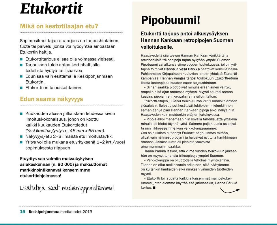 Etukortti on talouskohtainen. Edun saama näkyvyys Kuukauden alussa julkaistaan lehdessä sivun ilmoituskokonaisuus, johon on koottu kaikki kuukauden Etukorttiedut (Yksi ilmoitus/yritys n.