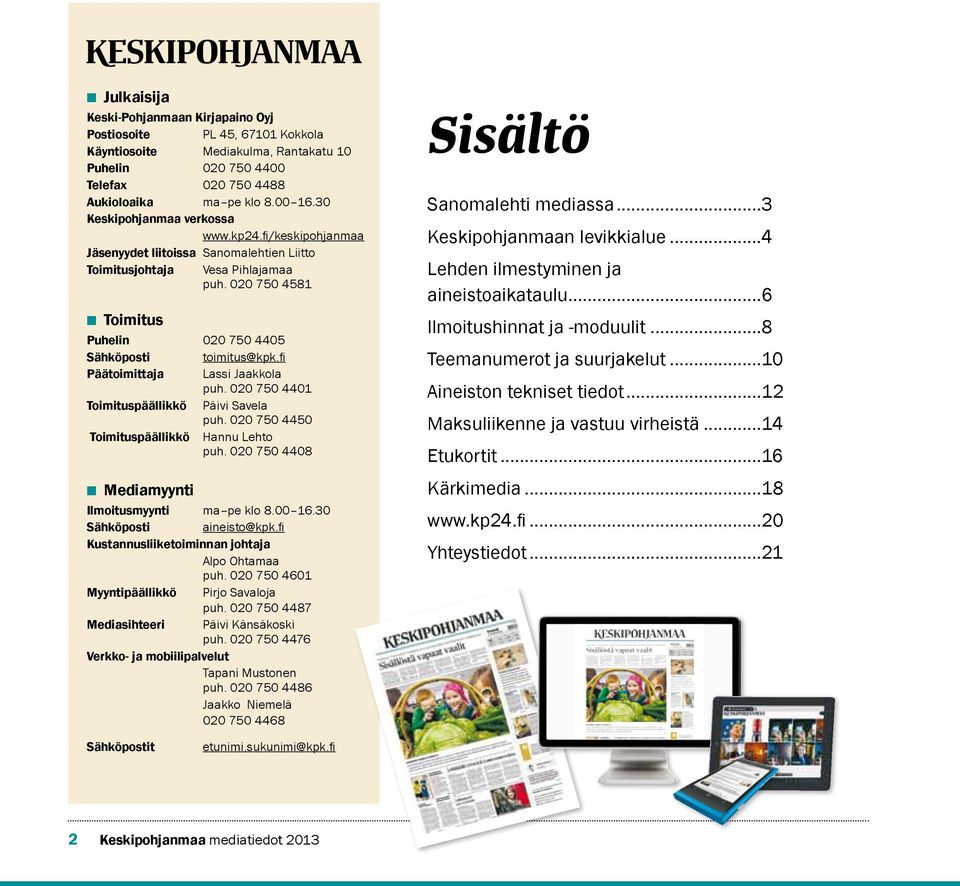 fi Päätoimittaja Lassi Jaakkola puh. 020 750 4401 Toimituspäällikkö Päivi Savela puh. 020 750 4450 Toimituspäällikkö Hannu Lehto puh. 020 750 4408 Mediamyynti Ilmoitusmyynti ma pe klo 8.00 16.