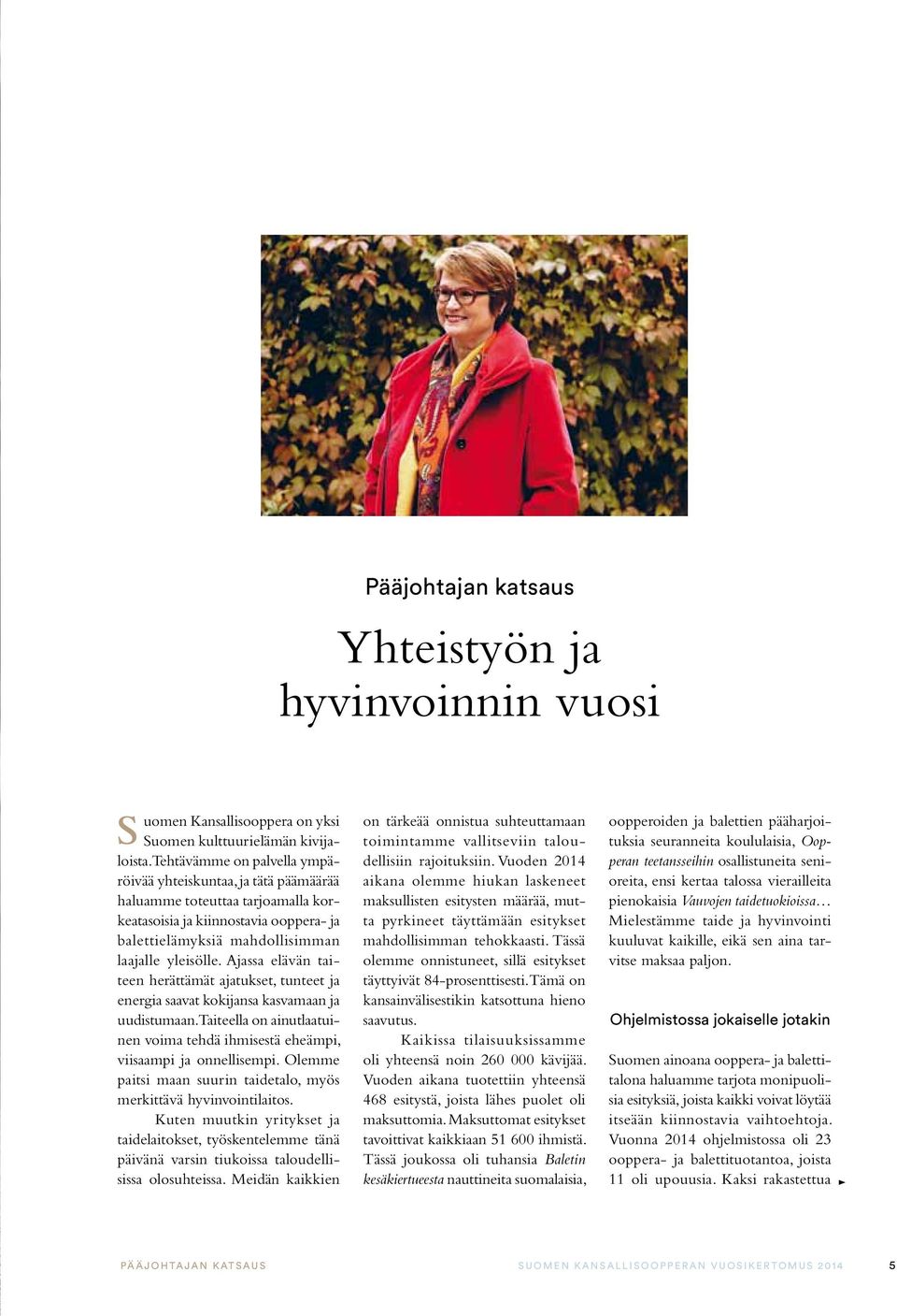 Ajassa elävän taiteen herättämät ajatukset, tunteet ja energia saavat kokijansa kasvamaan ja uudistumaan. Taiteella on ainutlaatuinen voima tehdä ihmisestä eheämpi, viisaampi ja onnellisempi.