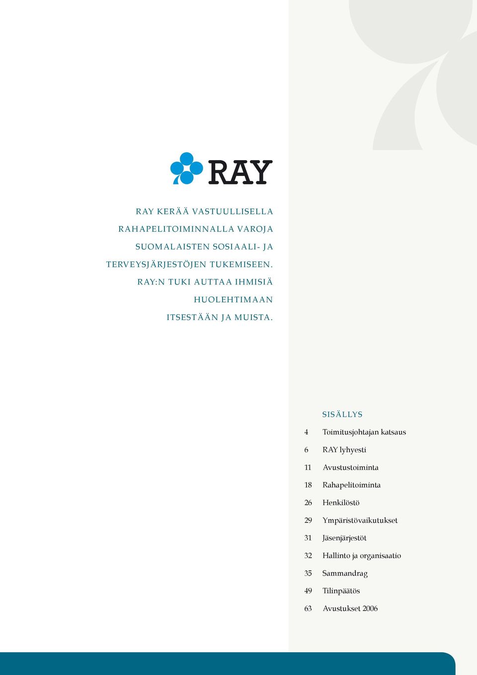 SISÄLLYS 4 Toimitusjohtajan katsaus 6 RAY lyhyesti 11 Avustustoiminta 18 Rahapelitoiminta 26