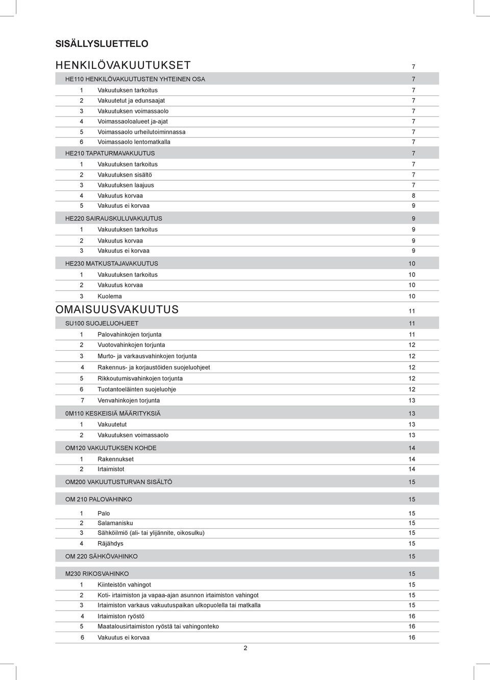 korvaa 9 HE220 SAIRAUSKULUVAKUUTUS 9 1 Vakuutuksen tarkoitus 9 2 Vakuutus korvaa 9 3 Vakuutus ei korvaa 9 HE230 MATKUSTAJAVAKUUTUS 10 1 Vakuutuksen tarkoitus 10 2 Vakuutus korvaa 10 3 Kuolema 10