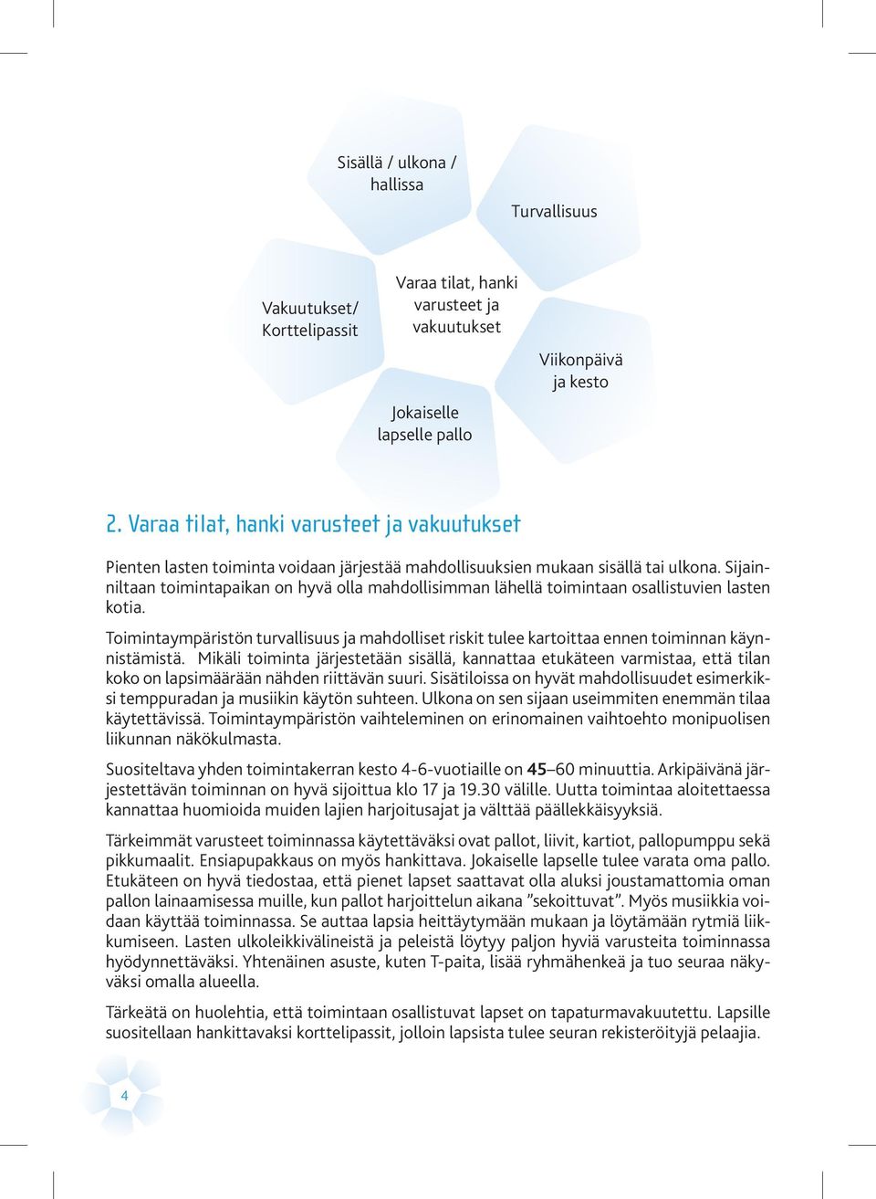 Sijainniltaan toimintapaikan on hyvä olla mahdollisimman lähellä toimintaan osallistuvien lasten kotia.