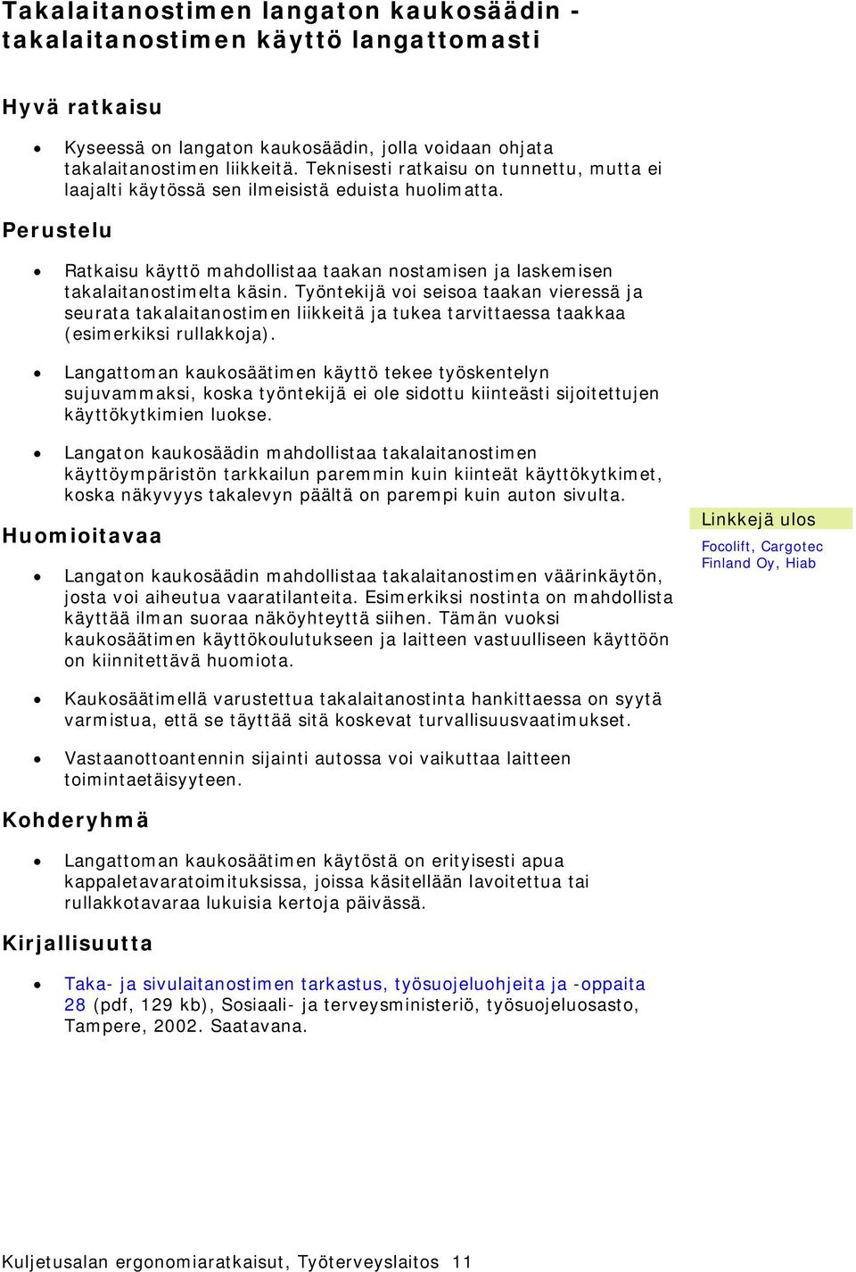 Työntekijä voi seisoa taakan vieressä ja seurata takalaitanostimen liikkeitä ja tukea tarvittaessa taakkaa (esimerkiksi rullakkoja).