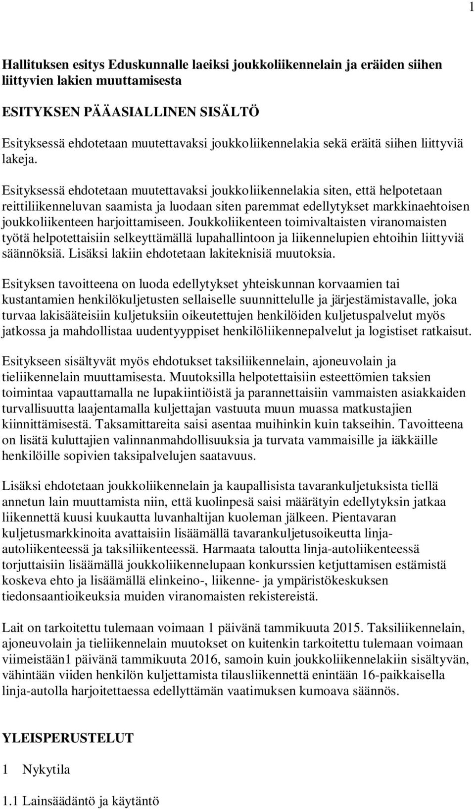 Esityksessä ehdotetaan muutettavaksi joukkoliikennelakia siten, että helpotetaan reittiliikenneluvan saamista ja luodaan siten paremmat edellytykset markkinaehtoisen joukkoliikenteen harjoittamiseen.