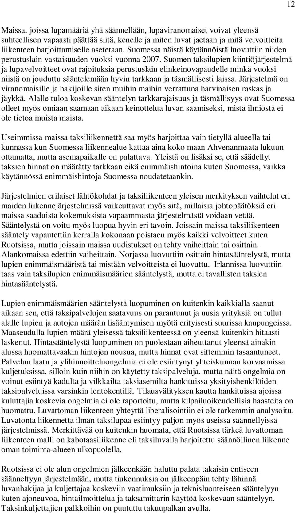 Suomen taksilupien kiintiöjärjestelmä ja lupavelvoitteet ovat rajoituksia perustuslain elinkeinovapaudelle minkä vuoksi niistä on jouduttu sääntelemään hyvin tarkkaan ja täsmällisesti laissa.