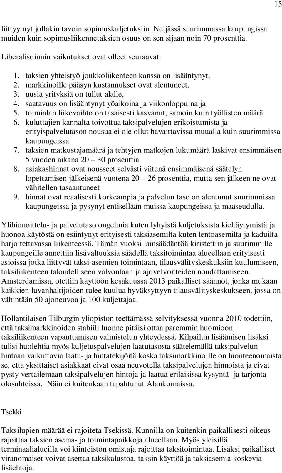 uusia yrityksiä on tullut alalle, 4. saatavuus on lisääntynyt yöaikoina ja viikonloppuina ja 5. toimialan liikevaihto on tasaisesti kasvanut, samoin kuin työllisten määrä 6.