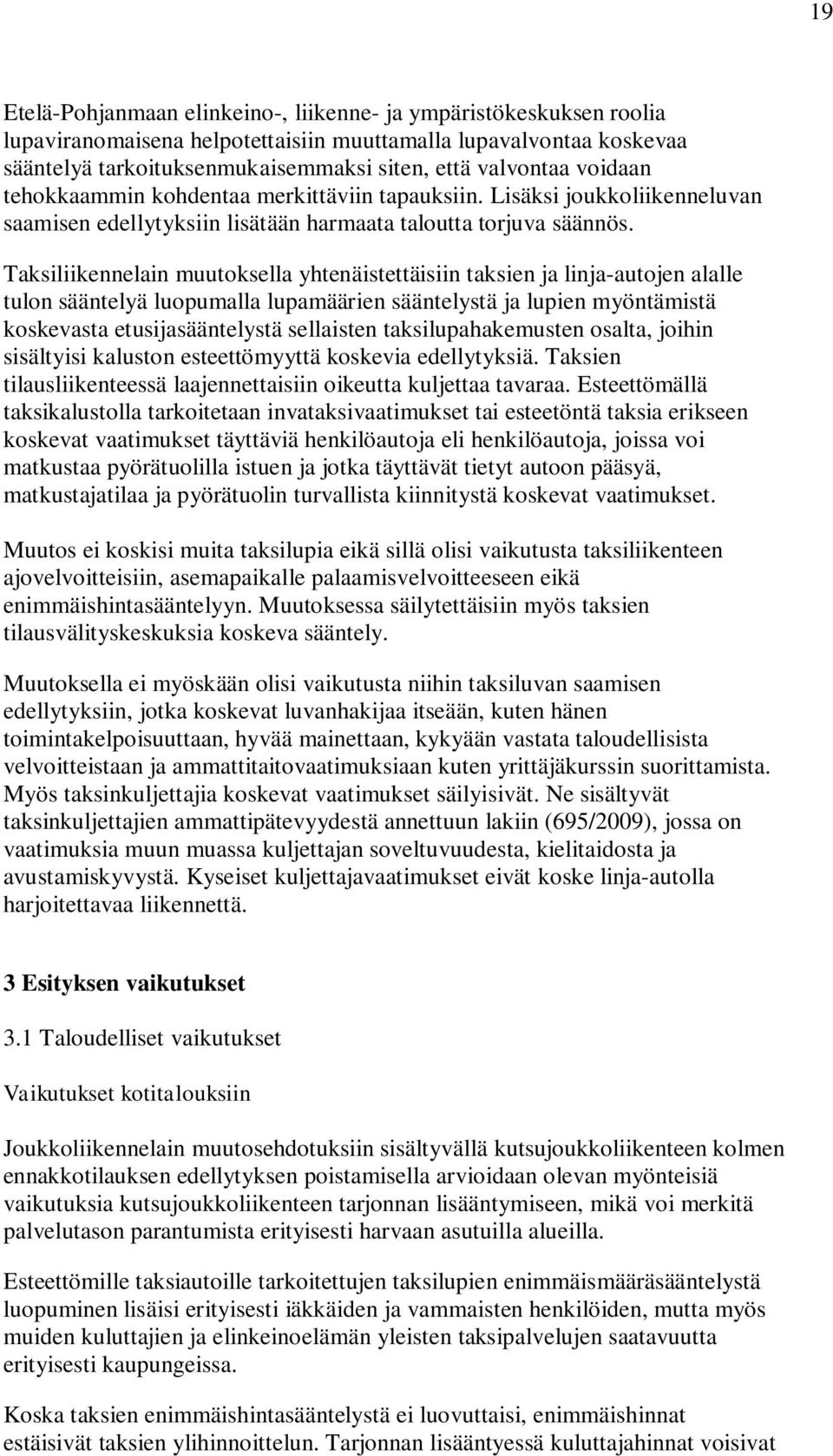 Taksiliikennelain muutoksella yhtenäistettäisiin taksien ja linja-autojen alalle tulon sääntelyä luopumalla lupamäärien sääntelystä ja lupien myöntämistä koskevasta etusijasääntelystä sellaisten