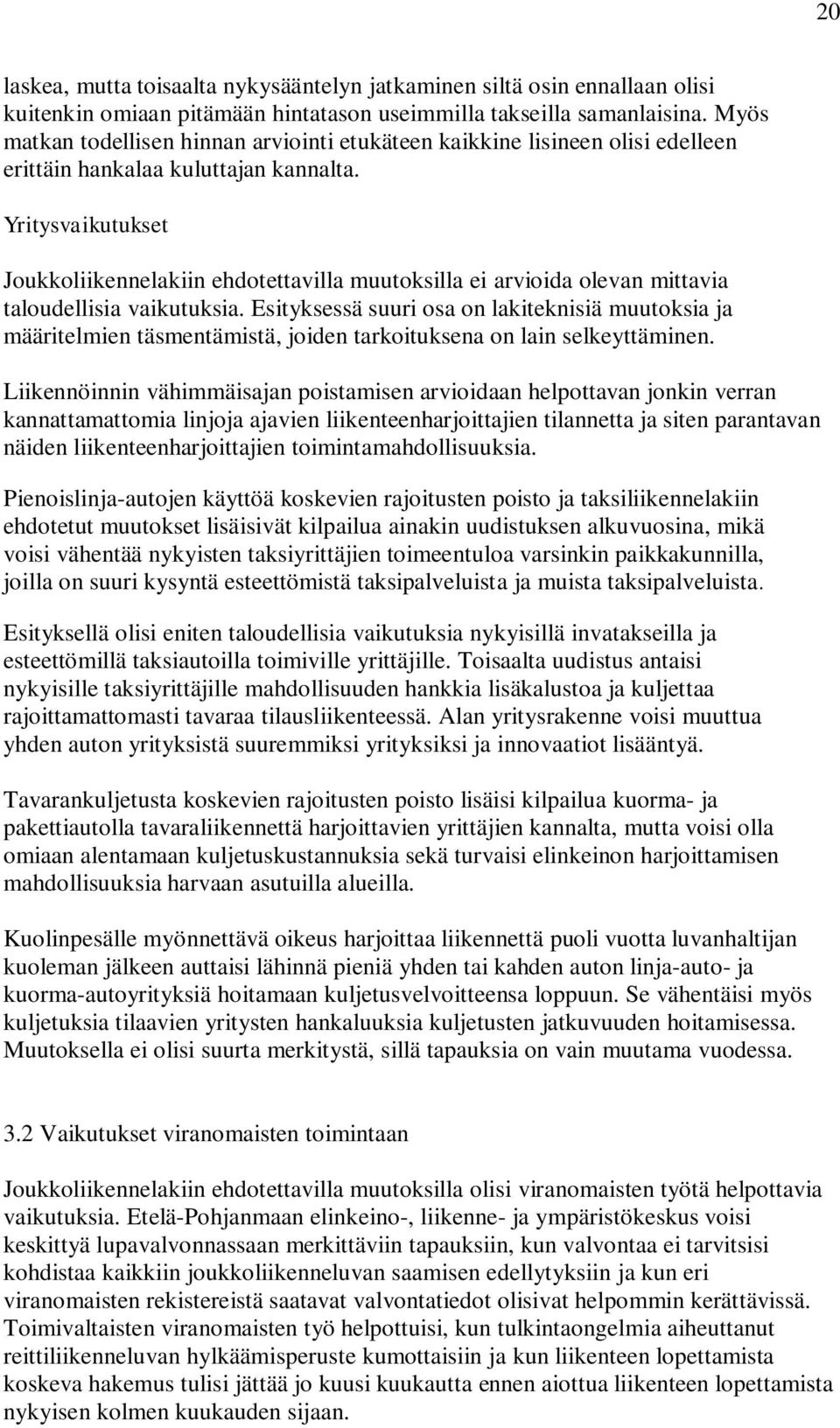 Yritysvaikutukset Joukkoliikennelakiin ehdotettavilla muutoksilla ei arvioida olevan mittavia taloudellisia vaikutuksia.