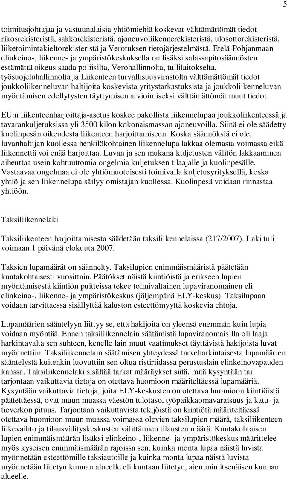 Etelä-Pohjanmaan elinkeino-, liikenne- ja ympäristökeskuksella on lisäksi salassapitosäännösten estämättä oikeus saada poliisilta, Verohallinnolta, tullilaitokselta, työsuojeluhallinnolta ja