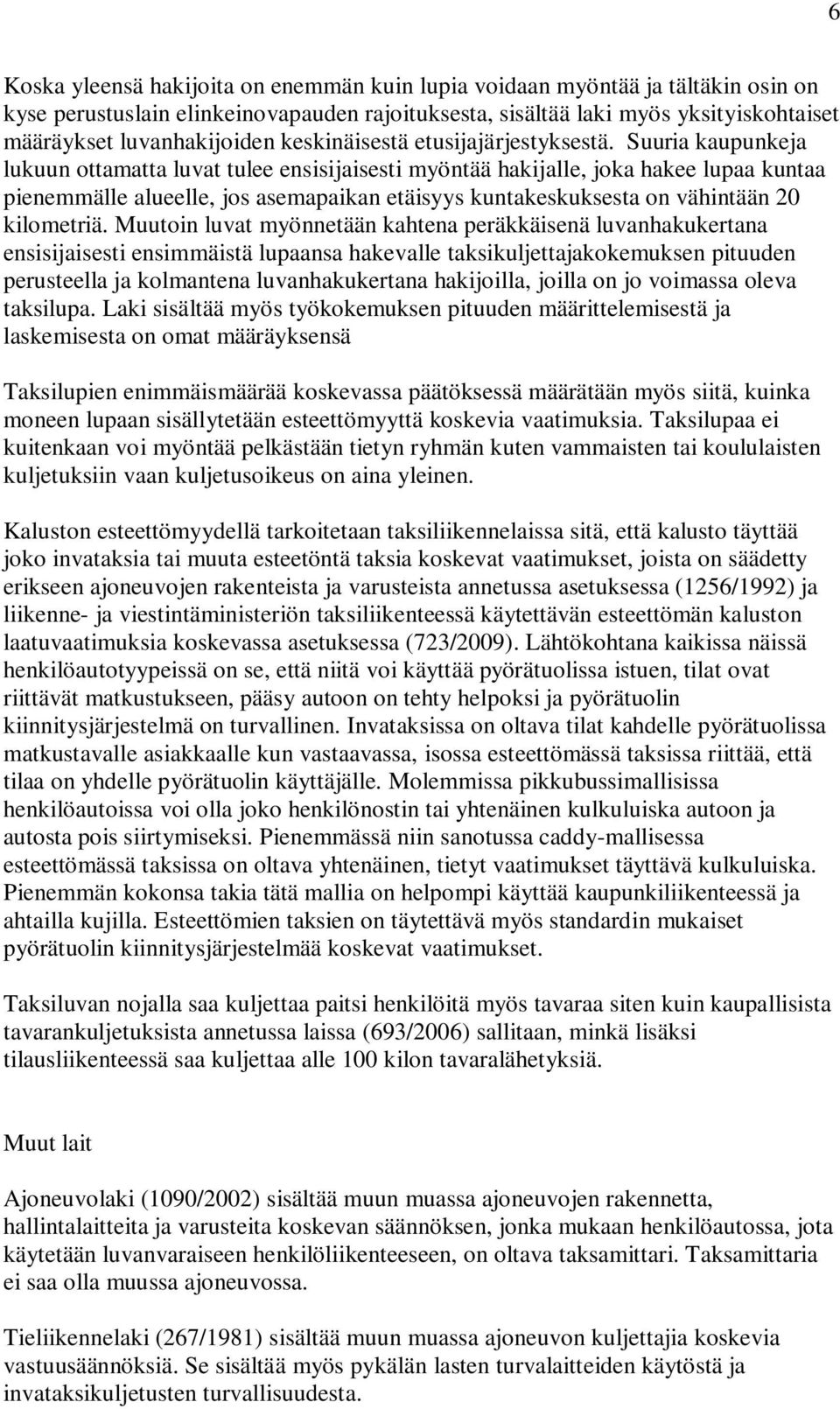 Suuria kaupunkeja lukuun ottamatta luvat tulee ensisijaisesti myöntää hakijalle, joka hakee lupaa kuntaa pienemmälle alueelle, jos asemapaikan etäisyys kuntakeskuksesta on vähintään 20 kilometriä.