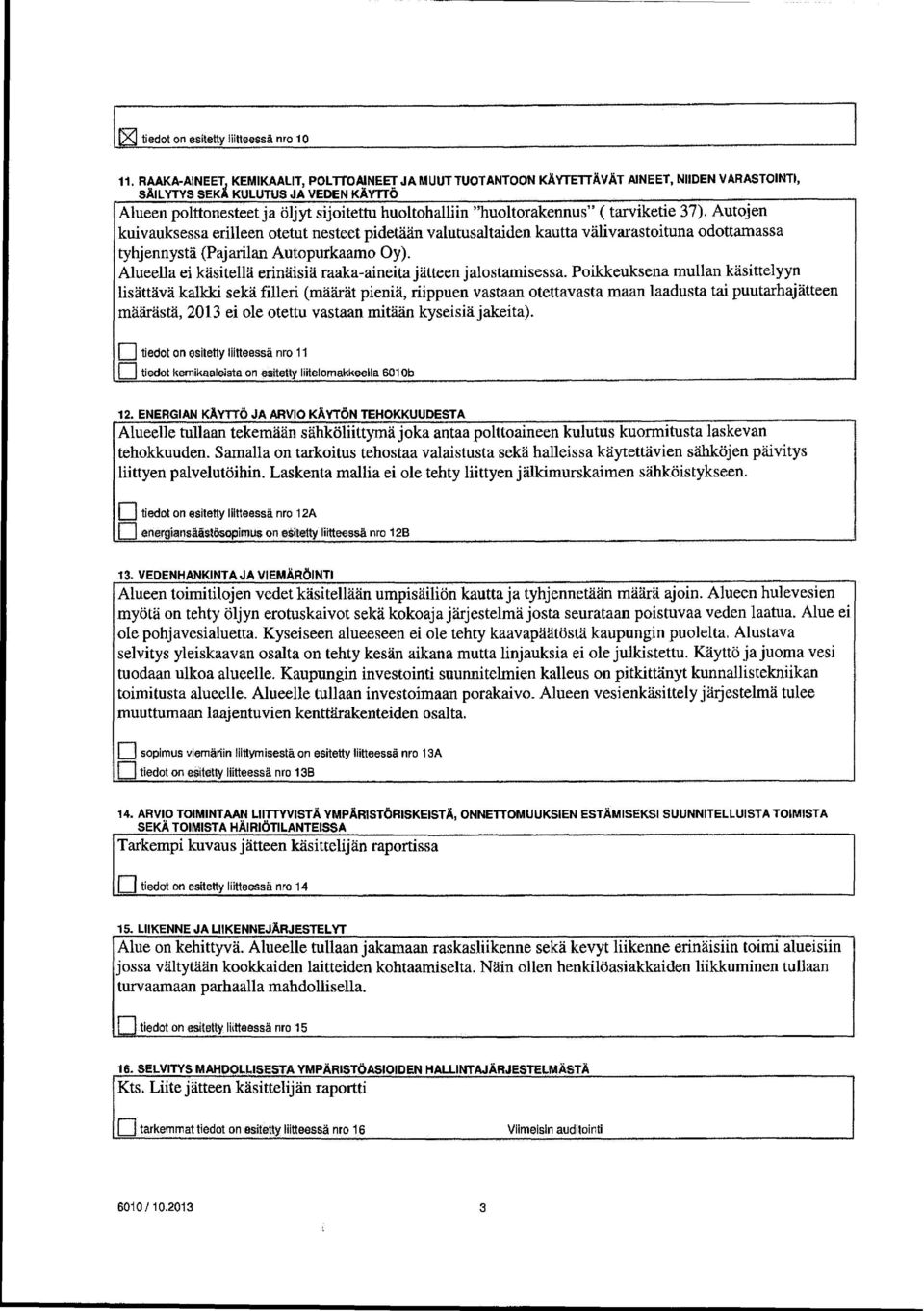 "huoltorakennus" (tarviketie 37). Autojen kuivauksessa erilleen otetut nesteet pidetään valutusaltaiden kautta välivarastoituna odottamassa tyhjennystä (Pajarilan Autopurkaamo Oy).